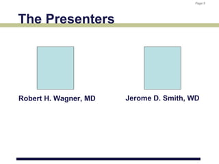 Page 3
                                        Page 3




The Presenters




Robert H. Wagner, MD   Jerome D. Smith, WD
 