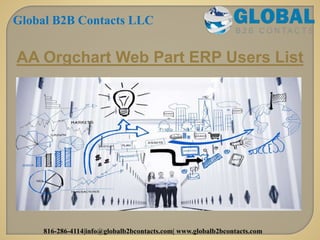 AA Orgchart Web Part ERP Users List
Global B2B Contacts LLC
816-286-4114|info@globalb2bcontacts.com| www.globalb2bcontacts.com
 