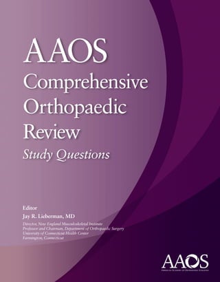 Editor
Jay R. Lieberman, MD
Director, New England Musculoskeletal Institute
Professor and Chairman, Department of Orthopaedic Surgery
University of Connecticut Health Center
Farmington, Connecticut
Comprehensive
Orthopaedic
Review
Study Questions
AAOS
 