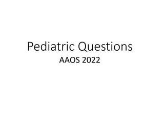 Pediatric Questions
AAOS 2022
 