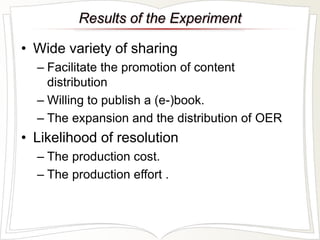 Results of the Experiment 
• Wide variety of sharing 
– Facilitate the promotion of content 
distribution 
– Willing to pu...