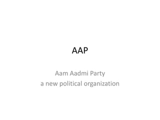 AAP
Aam Aadmi Party
a new political organization
 