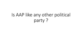 Is AAP like any other political
party ?
 
