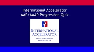 International Accelerator
AAP/AAAP Progression Quiz
 
