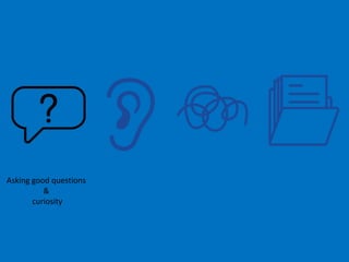Asking good questions
&
curiosity
 