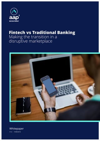 RECRUITMENT
Fintech vs Traditional Banking
Making the transition in a
disruptive marketplace
Whitepaper
V1.0 - 19/08/2016
 