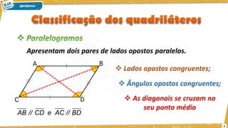 5
Apresentam dois pares de lados opostos paralelos.
BD
//
AC
e
CD
//
AB
❖ Lados opostos congruentes;
❖ Ângulos opostos congruentes;
❖ As diagonais se cruzam no
seu ponto médio
 
