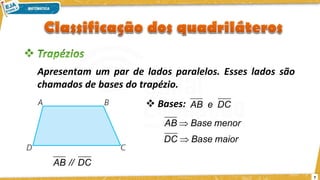 7
Apresentam um par de lados paralelos. Esses lados são
chamados de bases do trapézio.
❖ Bases:
DC
//
AB
DC
e
AB
maior
Base
DC
menor
Base
AB


 