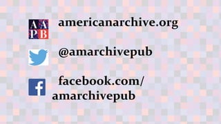  
	
  	
  americanarchive.org	
  
	
  
	
  	
  @amarchivepub	
  
	
  
	
  	
  facebook.com/
amarchivepub	
  
 