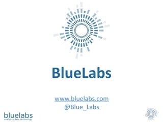 BlueLabs
www.bluelabs.com
@Blue_Labs
 