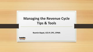 Managing the Revenue Cycle
Tips & Tools
Rozmin Bapat, CCS-P, CPC, CPMA
 