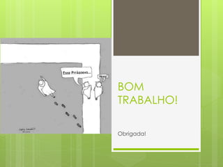 BOM
TRABALHO!
Obrigada!
 