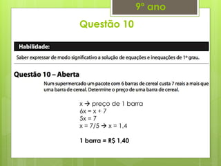 Questão 10
9º ano
x  preço de 1 barra
6x = x + 7
5x = 7
x = 7/5  x = 1,4
1 barra = R$ 1,40
 