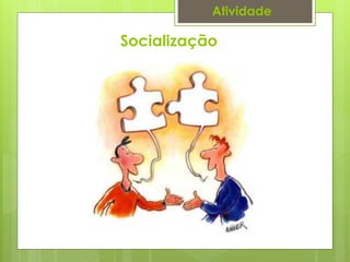 Atividade
Socialização
 