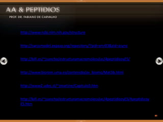 http://www.ncbi.nlm.nih.gov/structure
http://swissmodel.expasy.org/repository/?pid=smr03&zid=async
http://bifi.es/~jsancho/estructuramacromoleculas/4peptidicoyES/
http://www.biorom.uma.es/contenido/av_biomo/Mat3b.html
http://www2.udec.cl/~jmartine/Capitulo3.htm
http://bifi.es/~jsancho/estructuramacromoleculas/4peptidicoyES/4peptidicoy
ES.htm
 