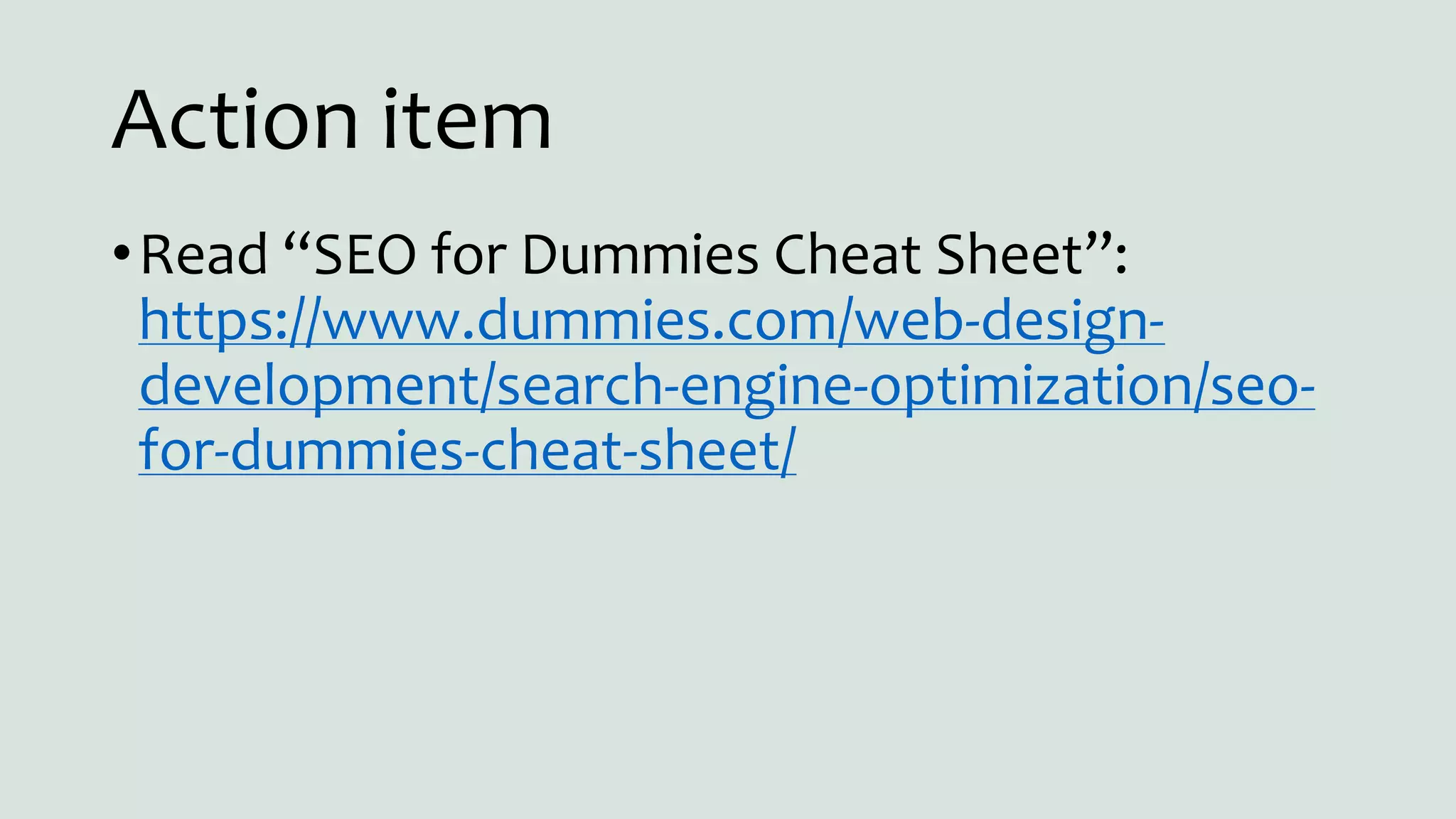 Action item
•Read “SEO for Dummies Cheat Sheet”:
https://www.dummies.com/web-design-
development/search-engine-optimization/seo-
for-dummies-cheat-sheet/
 