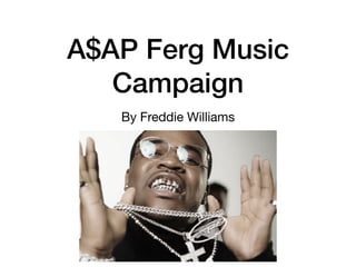 A$AP Ferg Music
Campaign
By Freddie Williams
 