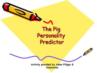 The Pig  Personality  Predictor Activity provided by Adam Filippo & Associates 