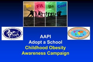 AAPI
Adopt a School
Childhood Obesity
Awareness Campaign
 