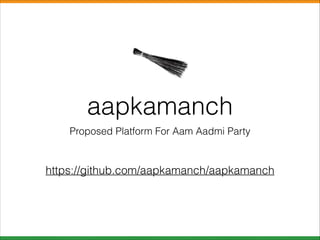aapkamanch
Proposed Platform For Aam Aadmi Party

https://github.com/aapkamanch/aapkamanch

 