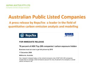 ALPHA AUCTUS PTY LTD
Complete Climate Change Solutions
Australian Public Listed Companies
A press release by RepuTex a leader in the field of
quantitative carbon emission analysis and modelling
 