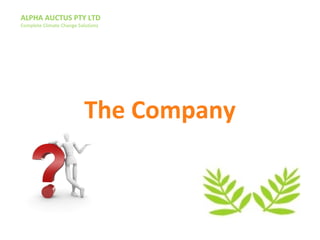 ALPHA AUCTUS PTY LTD
Complete Climate Change Solutions
The Company
 