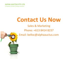 ALPHA AUCTUS PTY LTD
Complete Climate Change Solutions
Contact Us Now
Sales & Marketing
Phone: +613 8414 8237
Email: belloc@alphaauctus.com
 