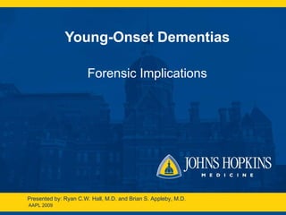 Young-Onset Dementias Forensic Implications AAPL 2009 Presented by: Ryan C.W. Hall, M.D. and Brian S. Appleby, M.D. 