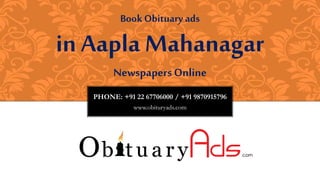 PHONE: +91 22 67706000 / +91 9870915796
www.obituryads.com
BookObituary ads
in Aapla Mahanagar
Newspapers Online
 