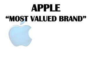APPLE
“MOST VALUED BRAND”
 