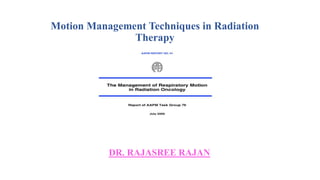 Motion Management Techniques in Radiation
Therapy
DR. RAJASREE RAJAN
 