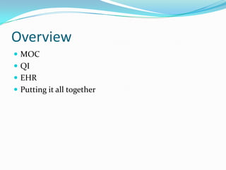 Overview
 MOC
 QI
 EHR
 Putting it all together

 
