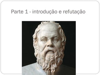 Parte 1 - introdução e refutação
 