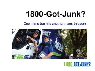 1800-Got-Junk?  One mans trash is another mans treasure 