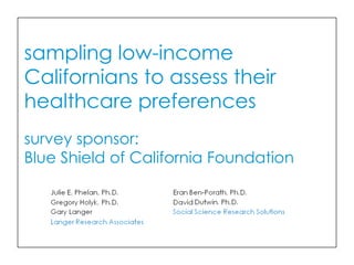 sampling low-income
Californians to assess their
healthcare preferences
survey sponsor:
Blue Shield of California Foundation
 