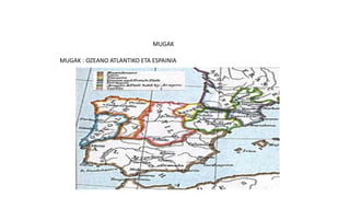 MUGAK
MUGAK : OZEANO ATLANTIKO ETA ESPAINIA
 