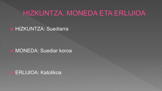  HIZKUNTZA: Suediarra
 MONEDA: Suediar koroa
 ERLIJIOA: Katolikoa
 