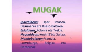 Iparraldean: Ipar itsasoa,
Danimarka eta Itsaso Baltikoa.
Ekialdean: Polonia eta Txekia.
Hegoaldean: Austria eta Suitza.
Mendebaldean:Frantzia,
Luxenburgo, Belgika eta
Herbereak.
 
