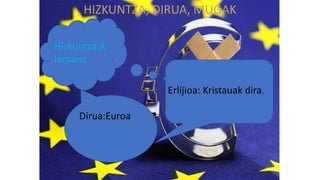 HIZKUNTZA, DIRUA, MUGAK
Hizkuntza:A
lemana
Dirua:Euroa
Erlijioa: Kristauak dira.
 