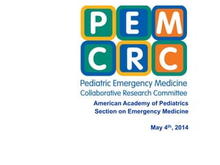 American Academy of Pediatrics 
Section on Emergency Medicine 
May 4th, 2014 
 
