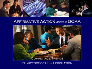 Affirmative Action and the DCAA




         Compliance Trends
   in Support of EEO Legislation
 