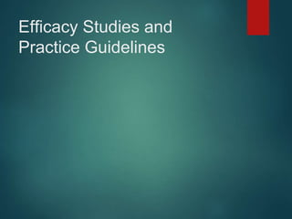Efficacy Studies and 
Practice Guidelines 
 