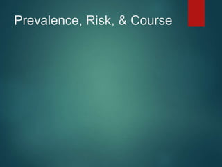 Prevalence, Risk, & Course 
 