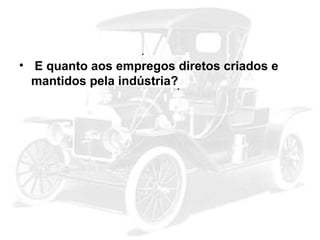 • E quanto aos empregos diretos criados e
mantidos pela indústria?

 