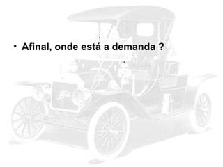 • Afinal, onde está a demanda ?

 