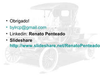 •
•
•
•

Obrigado!
bylrcp@gmail.com
Linkedin: Renato Penteado
Slideshare
http://www.slideshare.net/RenatoPenteado

 