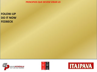 PRINCIPIOS QUE DEVEM VIRAR LEI
FOLOW-UP
DO IT NOW
FEDBECK
 