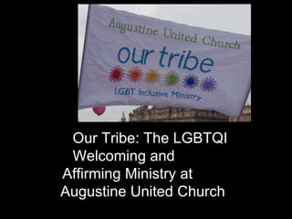 Our Tribe: The LGBTQI
Welcoming and
Affirming Ministry at
Augustine United Church
 