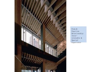 Form &
Function
Relationship:
Inter-
relatable &
Spatial
Experience
 