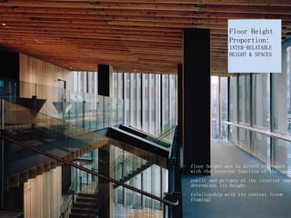 - floor height are in direct relevance
with the interior function of the space
- public and privacy of the interior spac
determines its height
- relationship with its context (view
framing)
Floor Height
Proportion:
INTER-RELATABLE
HEIGHT & SPACES
 